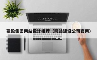 铁岭建设集团网站设计推荐（网站建设公司官网）